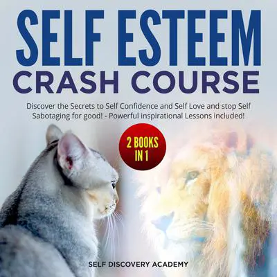 Self Esteem Crash Course – 2 Books in 1: : Discover the Secrets to Self Confidence and Self Love and stop Self Sabotaging for good! - Powerful inspirational Lessons included! Audibook, by Self Discovery Academy