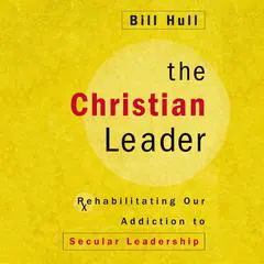 The Christian Leader: Rehabilitating Our Addiction to Secular Leadership Audibook, by Bill Hull