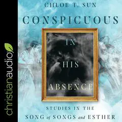 Conspicuous in His Absence: Studies in the Song of Songs and Esther Audibook, by Chloe Sun