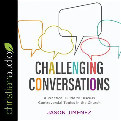 Challenging Conversations: A Practical Guide to Discuss Controversial Topics in the Church Audibook, by Jason Jimenez