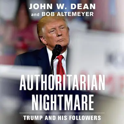 Authoritarian Nightmare: Trump and His Followers Audibook, by John W. Dean