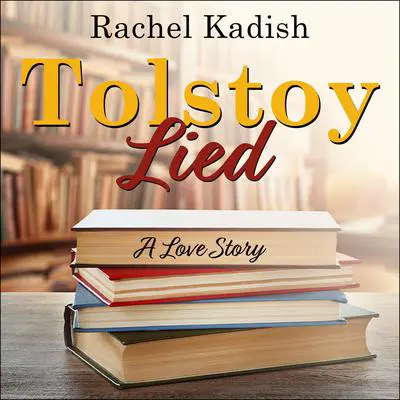 Tolstoy Lied: A Love Story Audibook, by Rachel Kadish