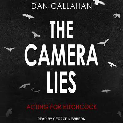 The Camera Lies: Acting for Hitchcock Audibook, by Dan Callahan