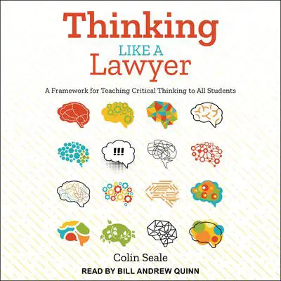 Thinking Like a Lawyer: A Framework for Teaching Critical Thinking to All Students Audibook, by Colin Seale
