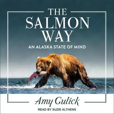 The Salmon Way: An Alaska State of Mind Audibook, by Amy Gulick