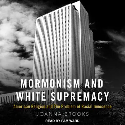 Mormonism and White Supremacy: American Religion and The Problem of Racial Innocence Audibook, by Joanna Brooks