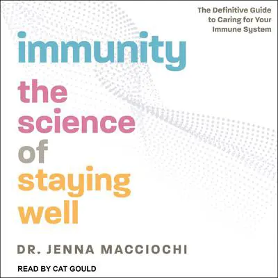 Immunity: The Science of Staying Well - The Definitive Guide to Caring for Your Immune System Audibook, by Jenna Macciochi