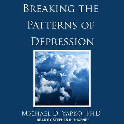 Breaking the Patterns of Depression Audibook, by Michael D. Yapko