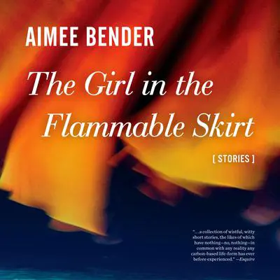 The Girl in the Flammable Skirt: Stories Audibook, by Aimee Bender