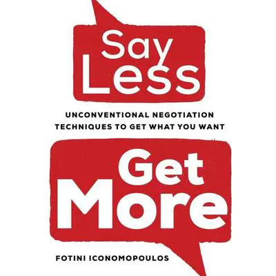 Say Less, Get More: Unconventional Negotiation Techniques to Get What You Want Audibook, by Fotini Iconomopoulos
