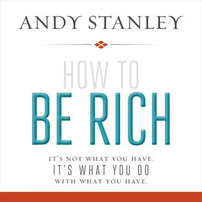 How to Be Rich: It's Not What You Have. It's What You Do With What You Have. Audibook, by Andy Stanley