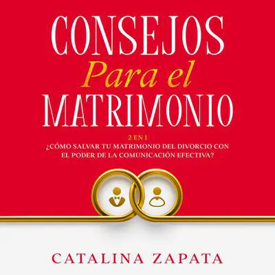Consejos Para El Matrimonio:: 2 en 1: ¿Cómo salvar tu matrimonio del divorcio con el poder de la comunicación efectiva? Audibook, by Catalina Zapata