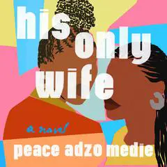 His Only Wife Audibook, by Peace Adzo Medie