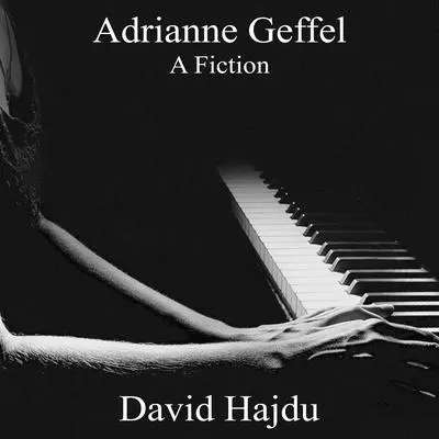 Adrianne Geffel: A Fiction Audibook, by David Hajdu
