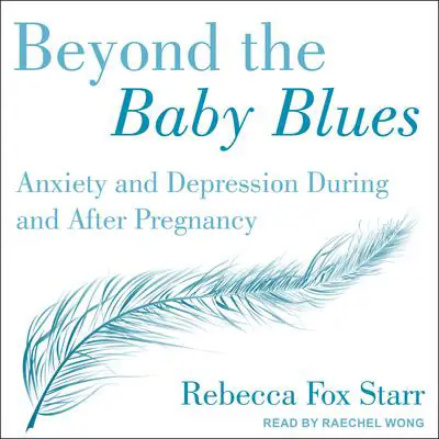 Beyond the Baby Blues: Anxiety and Depression During and After Pregnancy Audibook, by Rebecca Fox Starr