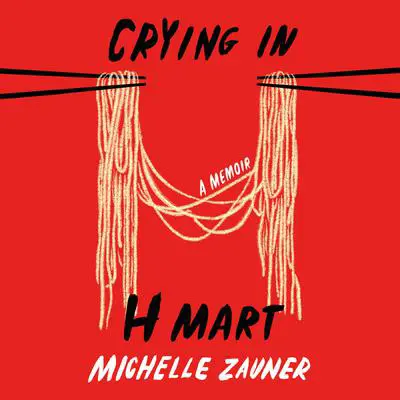 Crying in H Mart: A Memoir Audibook, by Michelle Zauner
