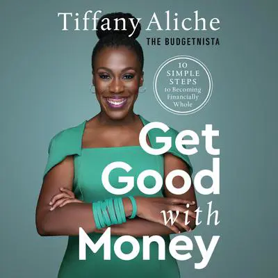 Get Good with Money: Ten Simple Steps to Becoming Financially Whole Audibook, by Tiffany Aliche