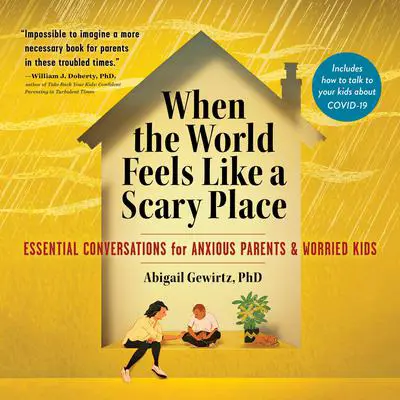 When the World Feels Like a Scary Place: Essential Conversations for Anxious Parents and Worried Kids Audibook, by Abigail Gewirtz