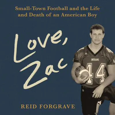 Love, Zac: Small-Town Football and the Life and Death of an American Boy Audibook, by Reid Forgrave