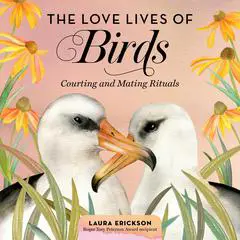 The Love Lives of Birds: Courting and Mating Rituals Audibook, by Laura Erickson
