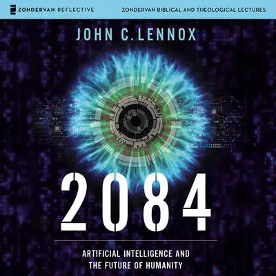 2084: Audio Lectures: Artificial Intelligence and the Future of Humanity Audibook, by John C. Lennox