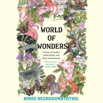World of Wonders: In Praise of Fireflies, Whale Sharks, and Other Astonishments Audibook, by Aimee Nezhukumatathil
