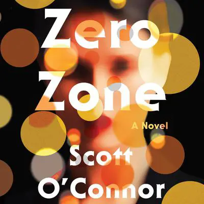 Zero Zone: A Novel Audibook, by Scott O’Connor
