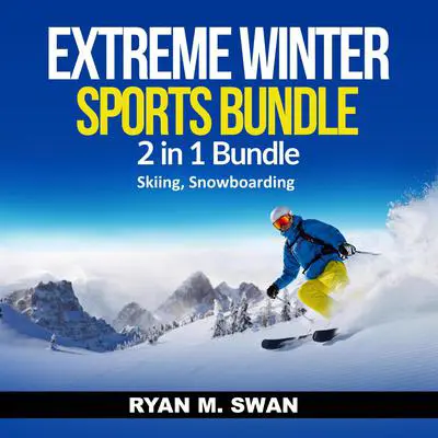 Extreme Winter Sports Bundle: 2 in 1 Bundle, Skiing, Snowboarding Audibook, by Ryan M. Swan