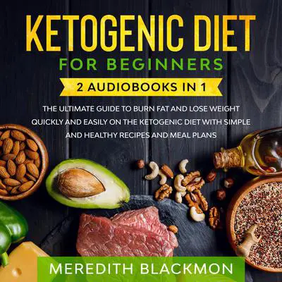 Ketogenic Diet for Beginners: 2 audiobooks in 1 - The Ultimate Guide to Burn Fat and Lose Weight Quickly and Easily on the Ketogenic Diet with Simple and Healthy Recipes and Meal Plans Audibook, by Meredith Blackmon