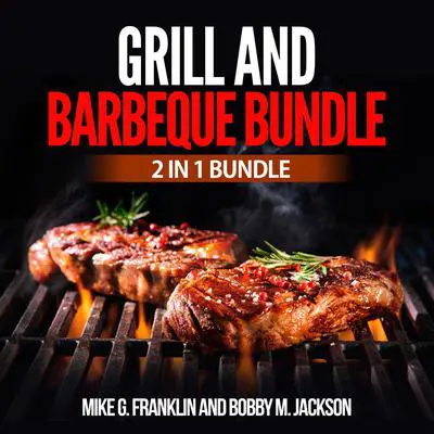 Grill and Barbeque Bundle: 2 in 1 Bundle, How To Grill, Grill Audibook, by Mike G. Franklin