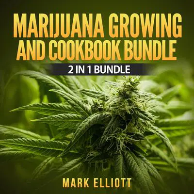 Marijuana Growing and CookBook Bundle: 2 in 1 Bundle, Marijuana Horticulture, Marijuana Cookbook Audibook, by Mark Elliott