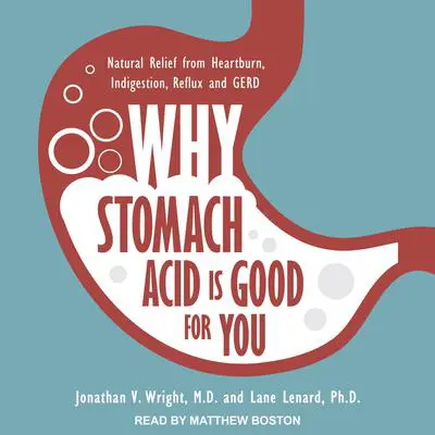 Why Stomach Acid Is Good for You: Natural Relief from Heartburn, Indigestion, Reflux and GERD Audibook, by Jonathan V. Wright
