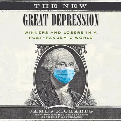 The New Great Depression: Winners and Losers in a Post-Pandemic World Audibook, by James Rickards