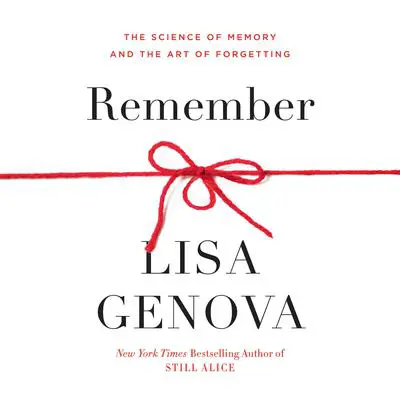 Remember: The Science of Memory and the Art of Forgetting Audibook, by Lisa Genova