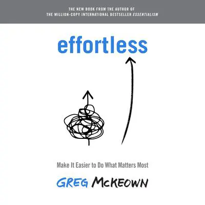 Effortless: Make It Easier to Do What Matters Most Audibook, by Greg McKeown