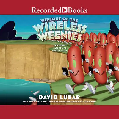 Wipeout of the Wireless Weenies: And Other Warped and Creepy Tales Audibook, by David Lubar
