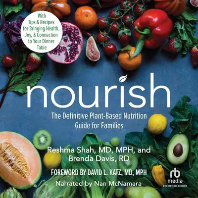 Nourish: The Definitive Plant-Based Nutrition Guide for Families--With Tips & Recipes for Bringing Health, Joy, & Connection to Your Dinner Table Audibook, by Brenda Davis