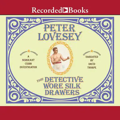 The Detective Wore Silk Drawers: A Sergeant Cribb Investigation Audibook, by Peter Lovesey