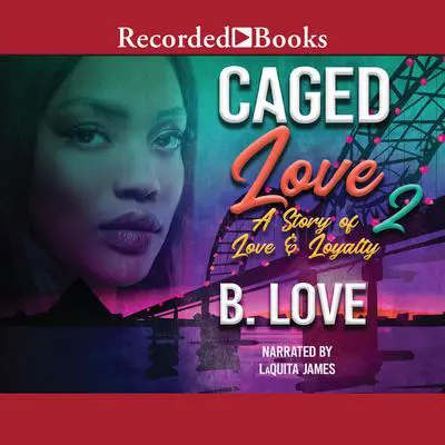 Caged Love 2: A Story of Love and Loyalty Audibook, by B. Love