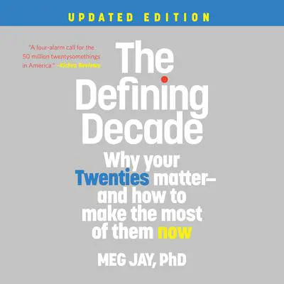 The Defining Decade: Why Your Twenties Matter--And How to Make the Most of Them Now Audibook, by Meg Jay