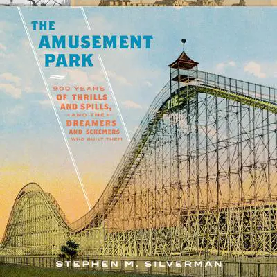 The Amusement Park: 900 Years of Thrills and Spills, and the Dreamers and Schemers Who Built Them Audibook, by Stephen M. Silverman