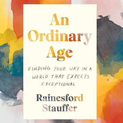 An Ordinary Age: Finding Your Way in a World That Expects Exceptional Audibook, by Rainesford Stauffer