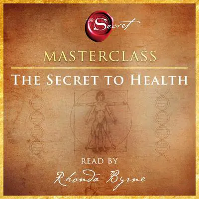 The Secret to Health Masterclass Audibook, by Rhonda Byrne