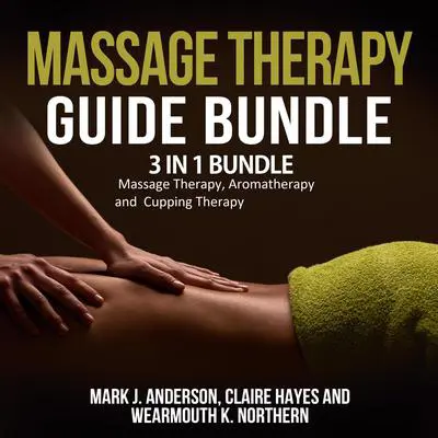 Massage Therapy Guide Bundle:: 3 in 1 Bundle, Massage Therapy, Aromatherapy, Cupping Therapy Audibook, by Mark J. Anderson