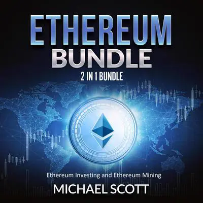 Ethereum Bundle: 2 in 1 Bundle, Ethereum Investing and Ethereum Mining Audibook, by Michael Scott