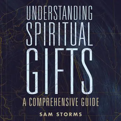 Understanding Spiritual Gifts: A Comprehensive Guide Audibook, by Sam Storms