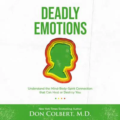 Deadly Emotions: Understand the Mind-Body-Spirit Connection that Can Heal or Destroy You Audibook, by Don Colbert