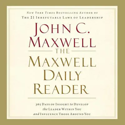 The Maxwell Daily Reader: 365 Days of Insight to Develop the Leader Within You and Influence Those Around You Audibook, by John C. Maxwell