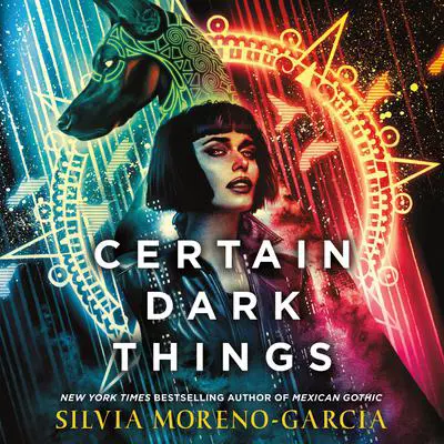 Certain Dark Things: A Novel Audibook, by Silvia Moreno-Garcia