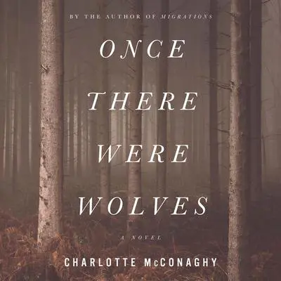 Once There Were Wolves: A Novel Audibook, by Charlotte McConaghy